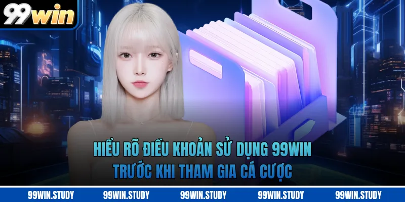Hiểu rõ điều khoản sử dụng 99WIN trước khi tham gia cá cược